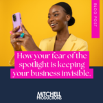 How your fear of the spotlight is keeping your business invisible.
